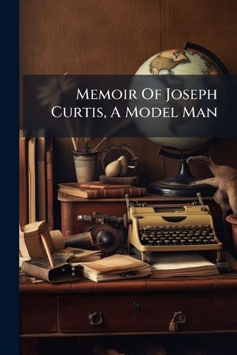 Cover image for Memoir Of Joseph Curtis, A Model Man