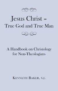 Cover image for Jesus Christ - True God and True Man - A Handbook on Christology for Non-Theologians