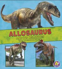 Cover image for Allosaurus and its Relatives: the Need-to-Know Facts (Dinosaur Fact Dig)