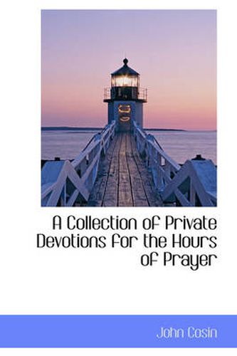 Cover image for A Collection of Private Devotions for the Hours of Prayer