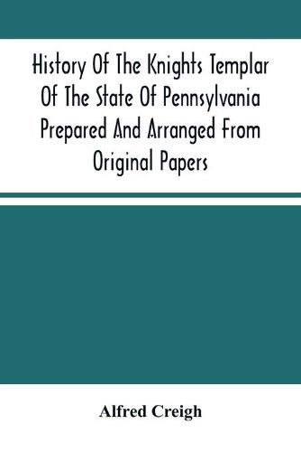 Cover image for History Of The Knights Templar Of The State Of Pennsylvania Prepared And Arranged From Original Papers