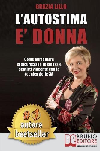 Cover image for L'Autostima E' Donna: Come Aumentare La Sicurezza in Te Stessa E Sentirti Vincente Con La Tecnica Delle 3a