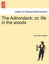 Cover image for The Adirondack; or, life in the woods. New Edition