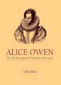 Cover image for Alice Owen: The Life, Marriage and Times of a Tudor Lady