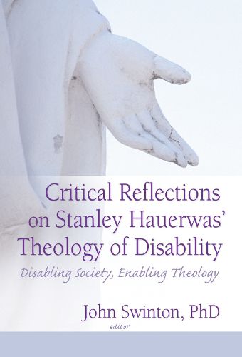 Critical Reflections on Stanley Hauerwas' Theology of Disability: Disabling Society, Enabling Theology