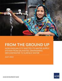 Cover image for From the Ground Up: How Khulna City Shifted Its Water Supply System from Salinated, Diminishing Groundwater to Surface Water