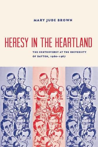 Cover image for Heresy in the Heartland: The Controversy at The University of Dayton, 1960-67