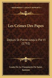 Cover image for Les Crimes Des Papes: Depuis St-Pierre Jusqu'a Pie VI (1792)