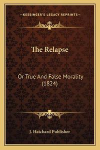 Cover image for The Relapse: Or True and False Morality (1824)