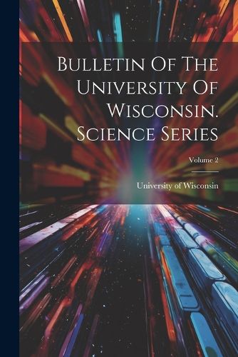 Cover image for Bulletin Of The University Of Wisconsin. Science Series; Volume 2