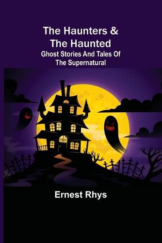 Cover image for The Haunters & The Haunted; Ghost Stories And Tales Of The Supernatural
