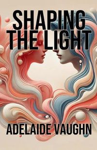 Cover image for Shaping the Light