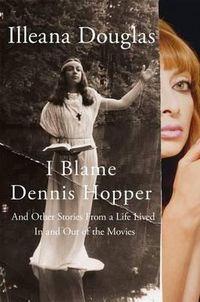 Cover image for I Blame Dennis Hopper: And Other Stories from a Life Lived in and Out of the Movies