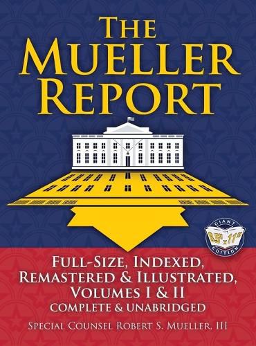 The Mueller Report: Full-Size, Indexed, Remastered & Illustrated, Volumes I & II, Complete & Unabridged: Includes All-New Index of Over 1000 People, Places & Entities - Foreword by Attorney General William P. Barr