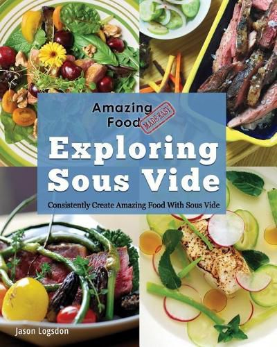 Cover image for Amazing Food Made Easy: Exploring Sous Vide: Consistently Create Amazing Food with Sous Vide