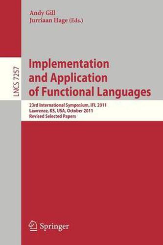 Implementation and Application of Functional Languages: 23rd International Symposium, IFL 2011, Lawrence, KS, USA, October 3-5, 2011, Revised Selected Papers