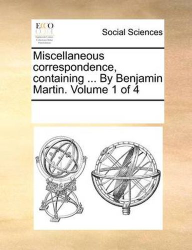 Cover image for Miscellaneous Correspondence, Containing ... by Benjamin Martin. Volume 1 of 4