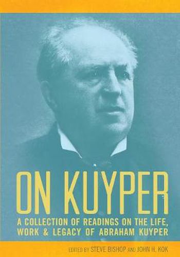 Cover image for On Kuyper: A Collection of Readings on the Life, Work & Legacy of Abraham Kuyper