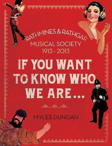 If You Want To Know Who We Are: The Rathmines & Rathgar Musical Society 1913-2013