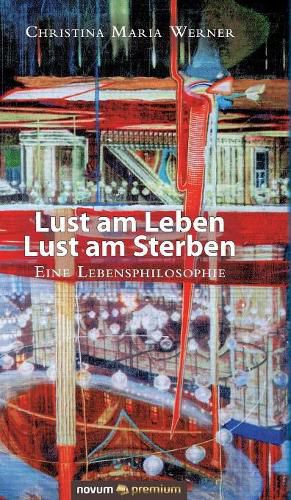 Lust am Leben - Lust am Sterben: Eine Lebensphilosophie