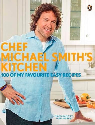 Cover image for Chef Michael Smith's Kitchen: 100 Of My Favourite Easy Recipes: A Cookbook