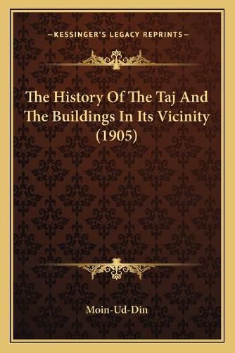 Cover image for The History of the Taj and the Buildings in Its Vicinity (1905)