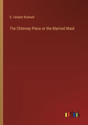 Cover image for The Chimney Piece or the Married Maid