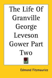 Cover image for The Life Of Granville George Leveson Gower Part Two