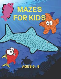 Cover image for Mazes For Kids Ages 6-8: Ocean Themed Books For Kids
