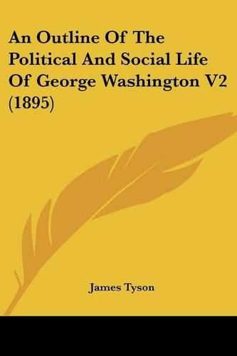 An Outline of the Political and Social Life of George Washington V2 (1895)