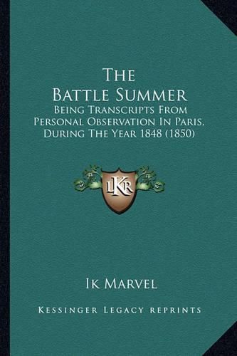 Cover image for The Battle Summer: Being Transcripts from Personal Observation in Paris, During the Year 1848 (1850)