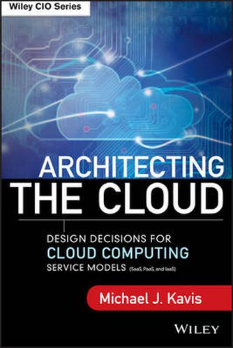 Cover image for Architecting the Cloud- Design Decisions for Cloud  Computing Service Models (SaaS, PaaS, and IaaS)