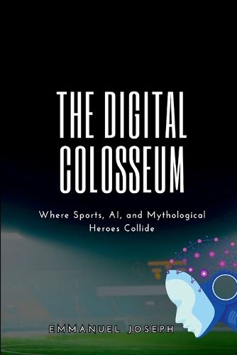 Cover image for The Digital Colosseum, Where Sports, AI, and Mythological Heroes Collide