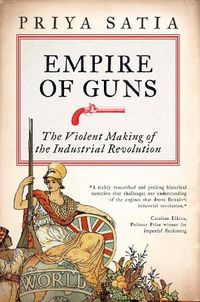 Cover image for Empire of Guns: The Violent Making of the Industrial Revolution
