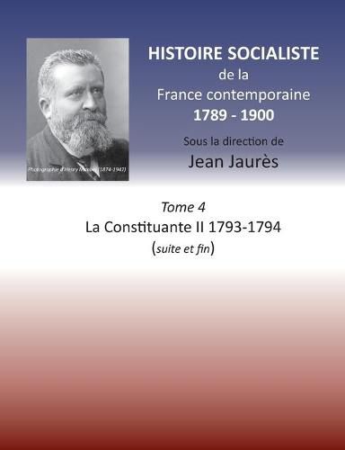 Histoire socialiste de la France contemporaine: Tome 4 La Constituante II 1793-1794 (suite et fin)