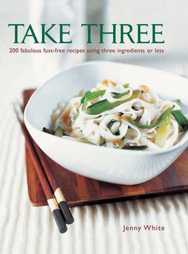 Take Three: 200 Fabulous Fuss-Free Recipes Using Three Ingredients or Less