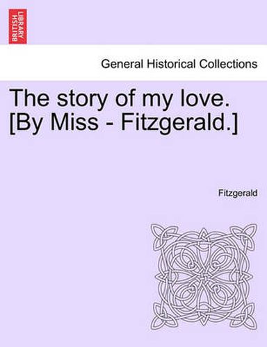 Cover image for The Story of My Love. [By Miss - Fitzgerald.]