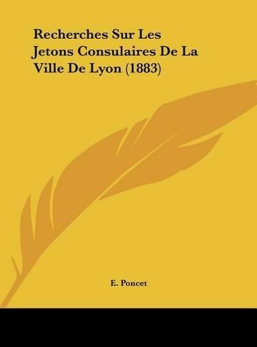 Cover image for Recherches Sur Les Jetons Consulaires de La Ville de Lyon (1883)