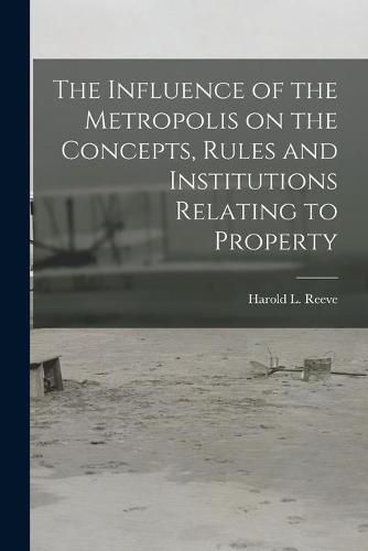 Cover image for The Influence of the Metropolis on the Concepts, Rules and Institutions Relating to Property