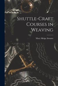 Cover image for Shuttle-craft Courses in Weaving