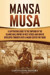 Cover image for Mansa Musa: A Captivating Guide to the Emperor of the Islamic Mali Empire in West Africa and How He Developed Timbuktu into a Major Center for Trade