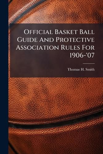 Cover image for Official Basket Ball Guide And Protective Association Rules For 1906-'07