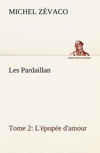 Cover image for Les Pardaillan - Tome 02, L'epopee d'amour