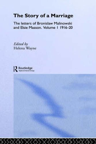 Cover image for The Story of a Marriage: The letters of Bronislaw Malinowski and Elsie Masson. Vol I 1916-20