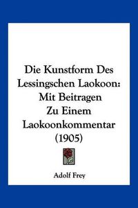 Cover image for Die Kunstform Des Lessingschen Laokoon: Mit Beitragen Zu Einem Laokoonkommentar (1905)