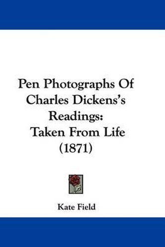 Pen Photographs Of Charles Dickens's Readings: Taken From Life (1871)