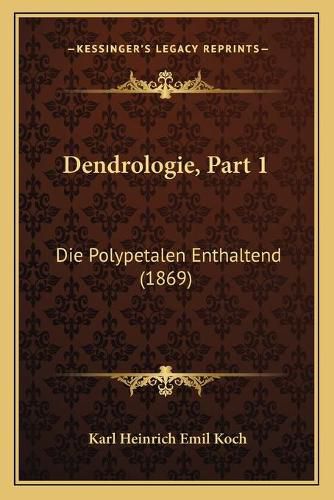 Dendrologie, Part 1: Die Polypetalen Enthaltend (1869)