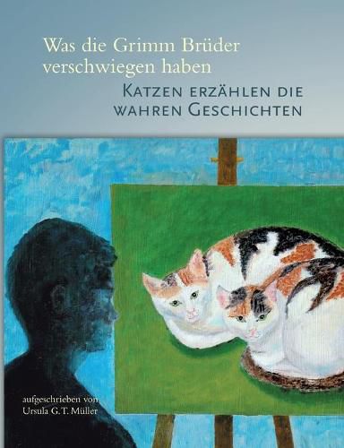 Cover image for Was die Grimm Bruder verschwiegen haben: Katzen erzahlen die wahren Geschichten