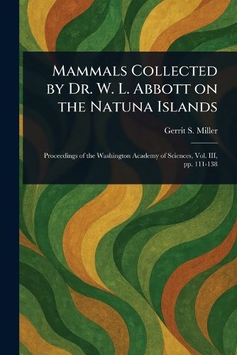 Cover image for Mammals Collected by Dr. W. L. Abbott on the Natuna Islands