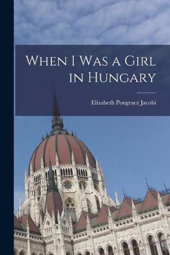 Cover image for When I Was a Girl in Hungary